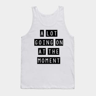 A lot going on at the moment Tank Top